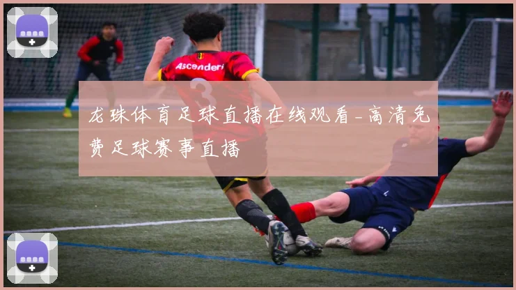 龙珠体育足球直播在线观看_高清免费足球赛事直播